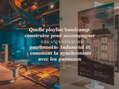Quelle playlist bandcamp construire pour accompagner une exposition sur le patrimoine industriel et comment la synchroniser avec les panneaux
